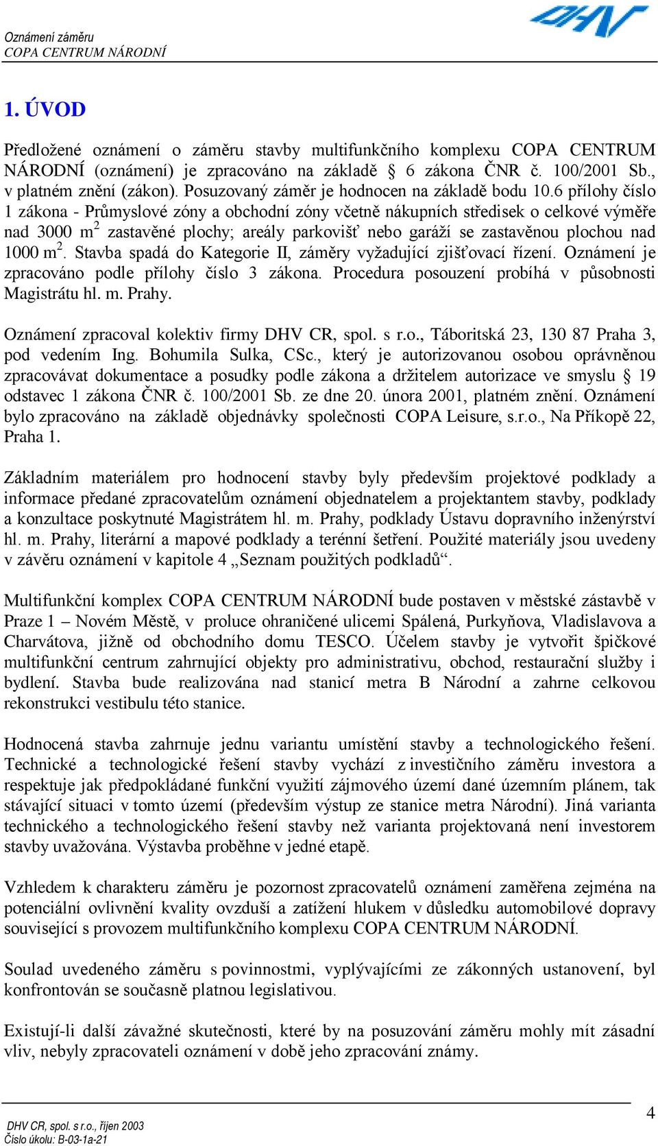 6 přílohy číslo 1 zákona - Průmyslové zóny a obchodní zóny včetně nákupních středisek o celkové výměře nad 3000 m 2 zastavěné plochy; areály parkovišť nebo garáží se zastavěnou plochou nad 1000 m 2.