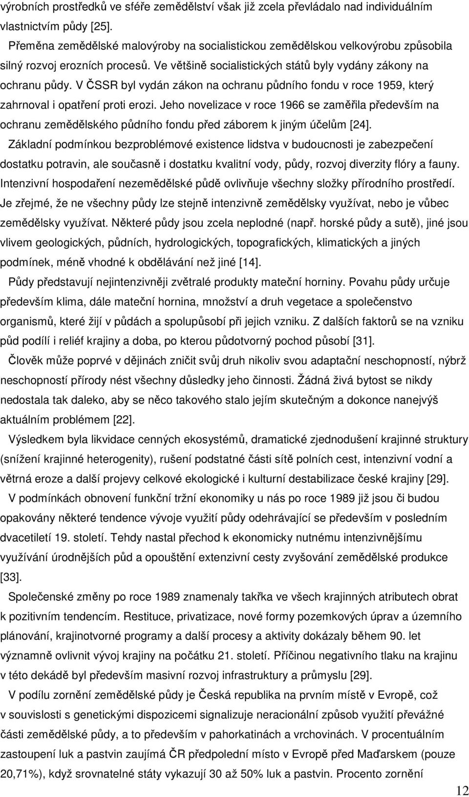 V ČSSR byl vydán zákon na ochranu půdního fondu v roce 1959, který zahrnoval i opatření proti erozi.