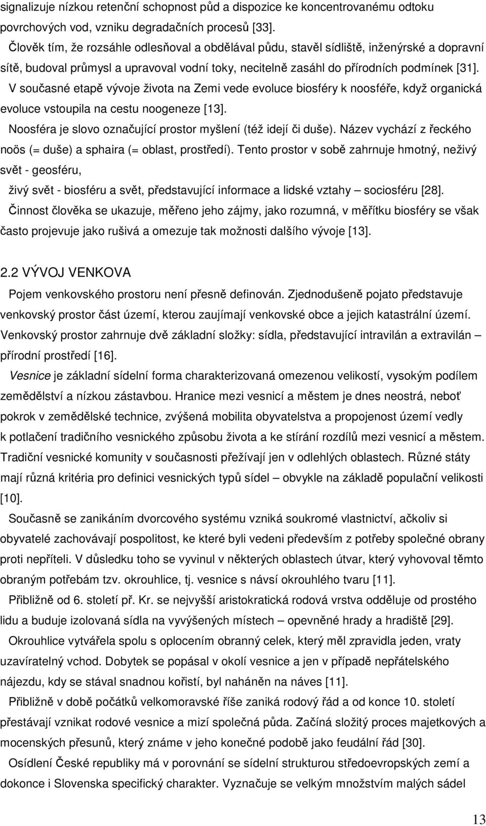 V současné etapě vývoje života na Zemi vede evoluce biosféry k noosféře, když organická evoluce vstoupila na cestu noogeneze [13]. Noosféra je slovo označující prostor myšlení (též idejí či duše).