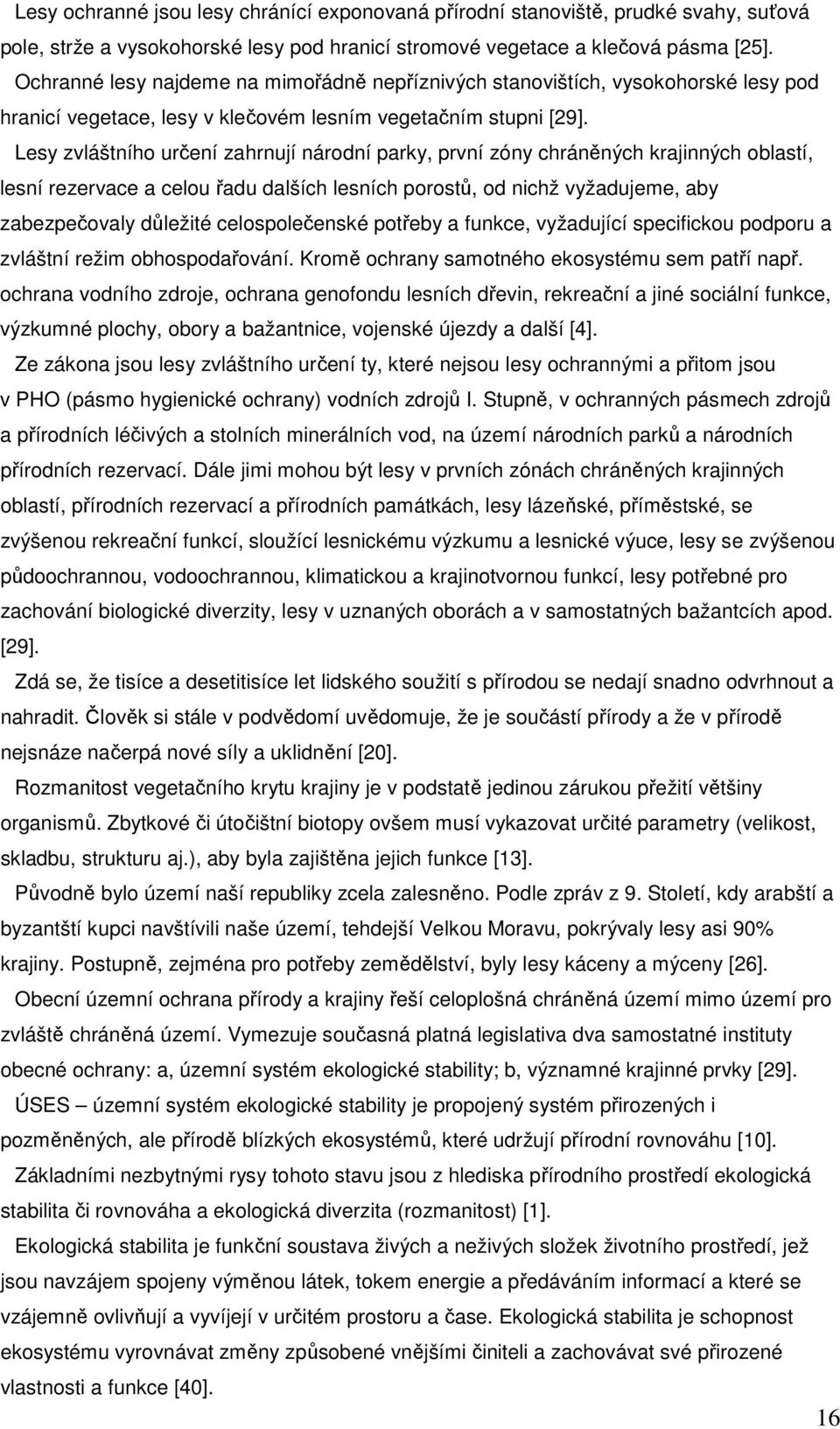 Lesy zvláštního určení zahrnují národní parky, první zóny chráněných krajinných oblastí, lesní rezervace a celou řadu dalších lesních porostů, od nichž vyžadujeme, aby zabezpečovaly důležité