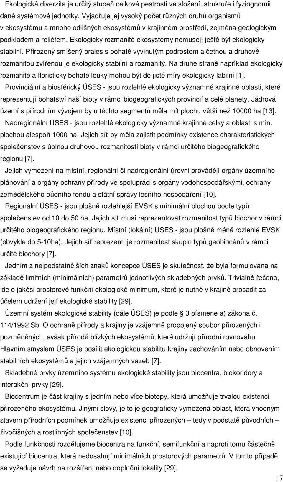 Ekologicky rozmanité ekosystémy nemusejí ještě být ekologicky stabilní. Přirozený smíšený prales s bohatě vyvinutým podrostem a četnou a druhově rozmanitou zvířenou je ekologicky stabilní a rozmanitý.