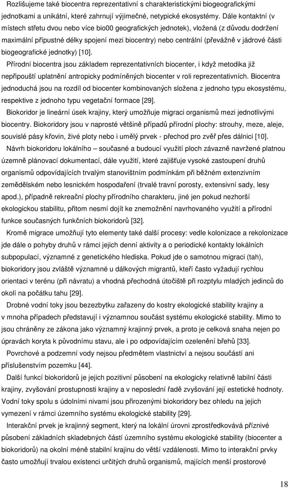 biogeografické jednotky) [10]. Přírodní biocentra jsou základem reprezentativních biocenter, i když metodika již nepřipouští uplatnění antropicky podmíněných biocenter v roli reprezentativních.