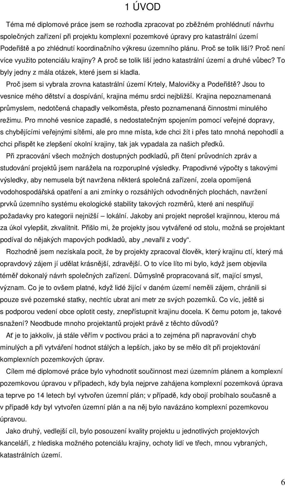 To byly jedny z mála otázek, které jsem si kladla. Proč jsem si vybrala zrovna katastrální území Krtely, Malovičky a Podeřiště? Jsou to vesnice mého dětství a dospívání, krajina mému srdci nejbližší.