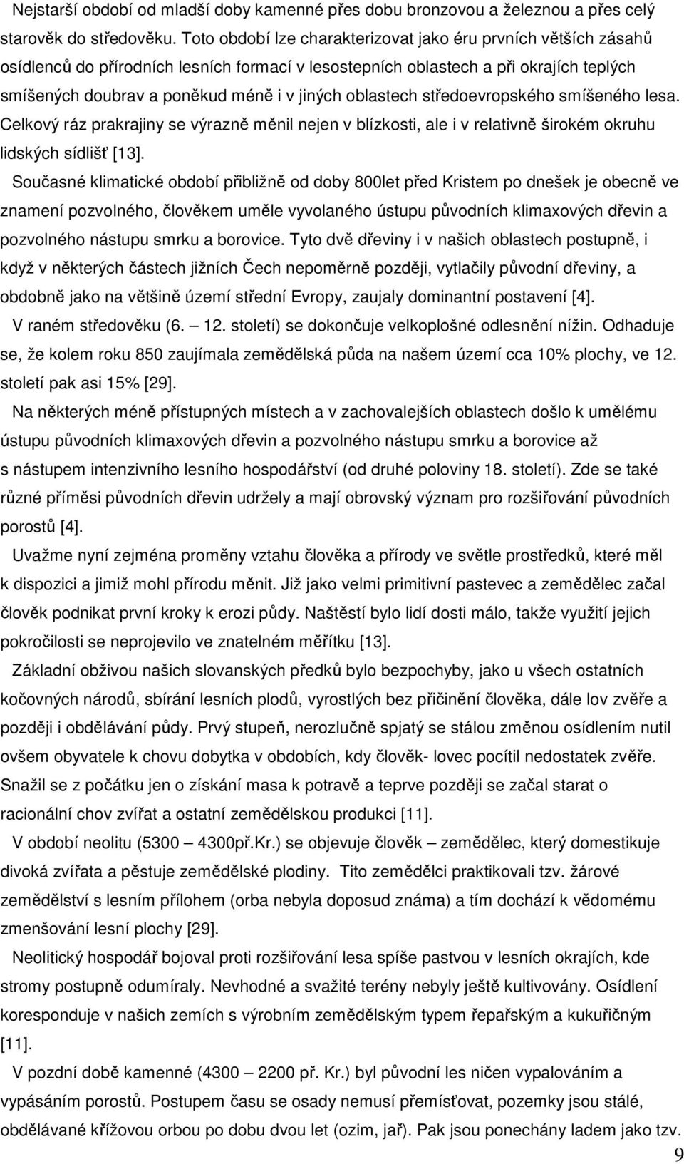 oblastech středoevropského smíšeného lesa. Celkový ráz prakrajiny se výrazně měnil nejen v blízkosti, ale i v relativně širokém okruhu lidských sídlišť [13].