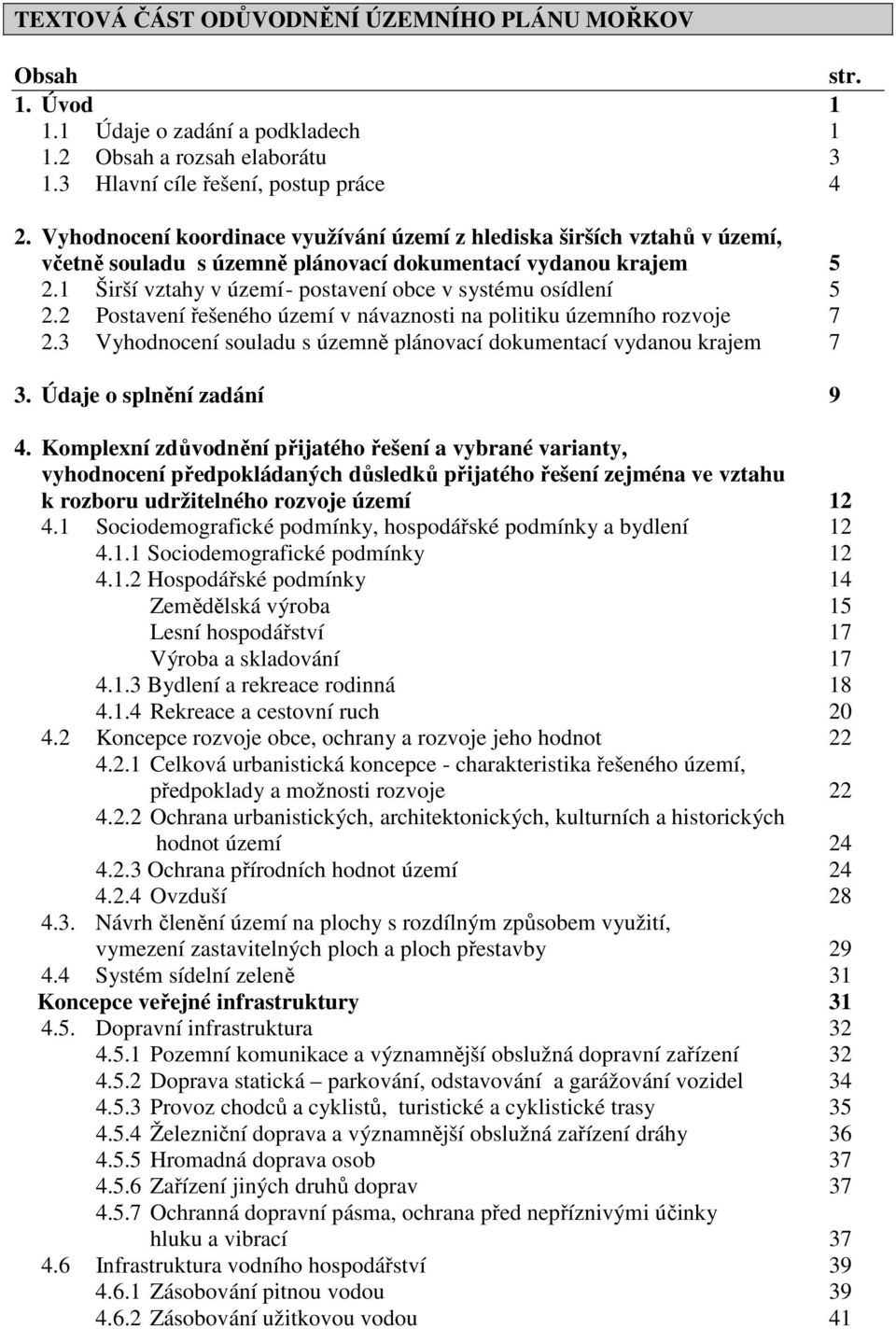 1 Širší vztahy v území - postavení obce v systému osídlení 5 2.2 Postavení řešeného území v návaznosti na politiku územního rozvoje 7 2.