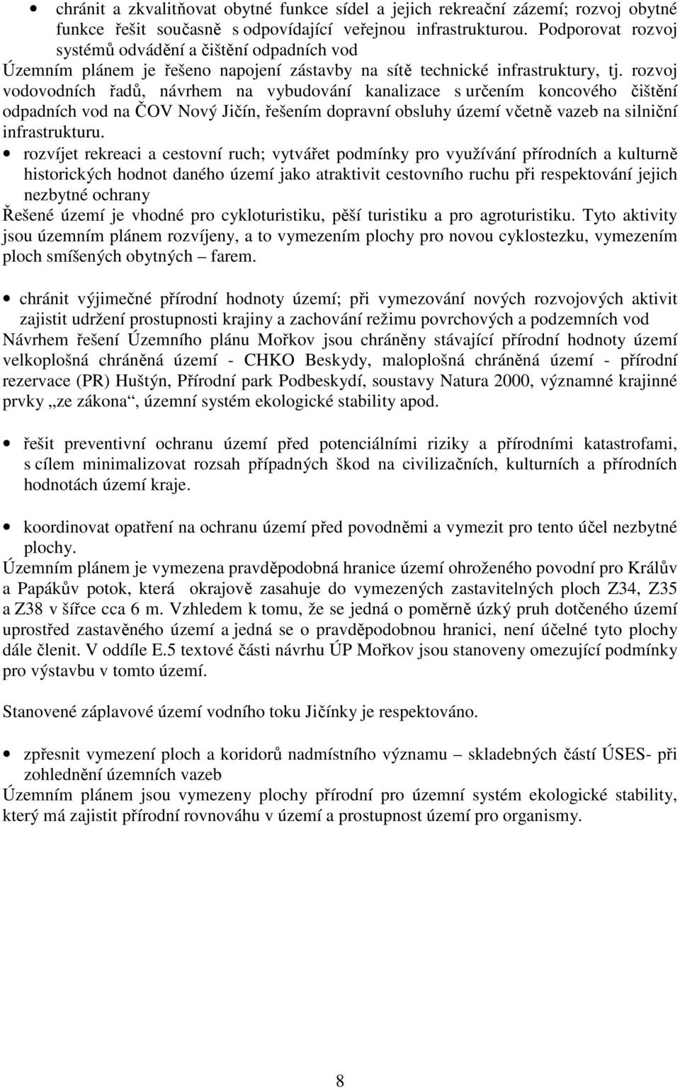 rozvoj vodovodních řadů, návrhem na vybudování kanalizace s určením koncového čištění odpadních vod na ČOV Nový Jičín, řešením dopravní obsluhy území včetně vazeb na silniční infrastrukturu.