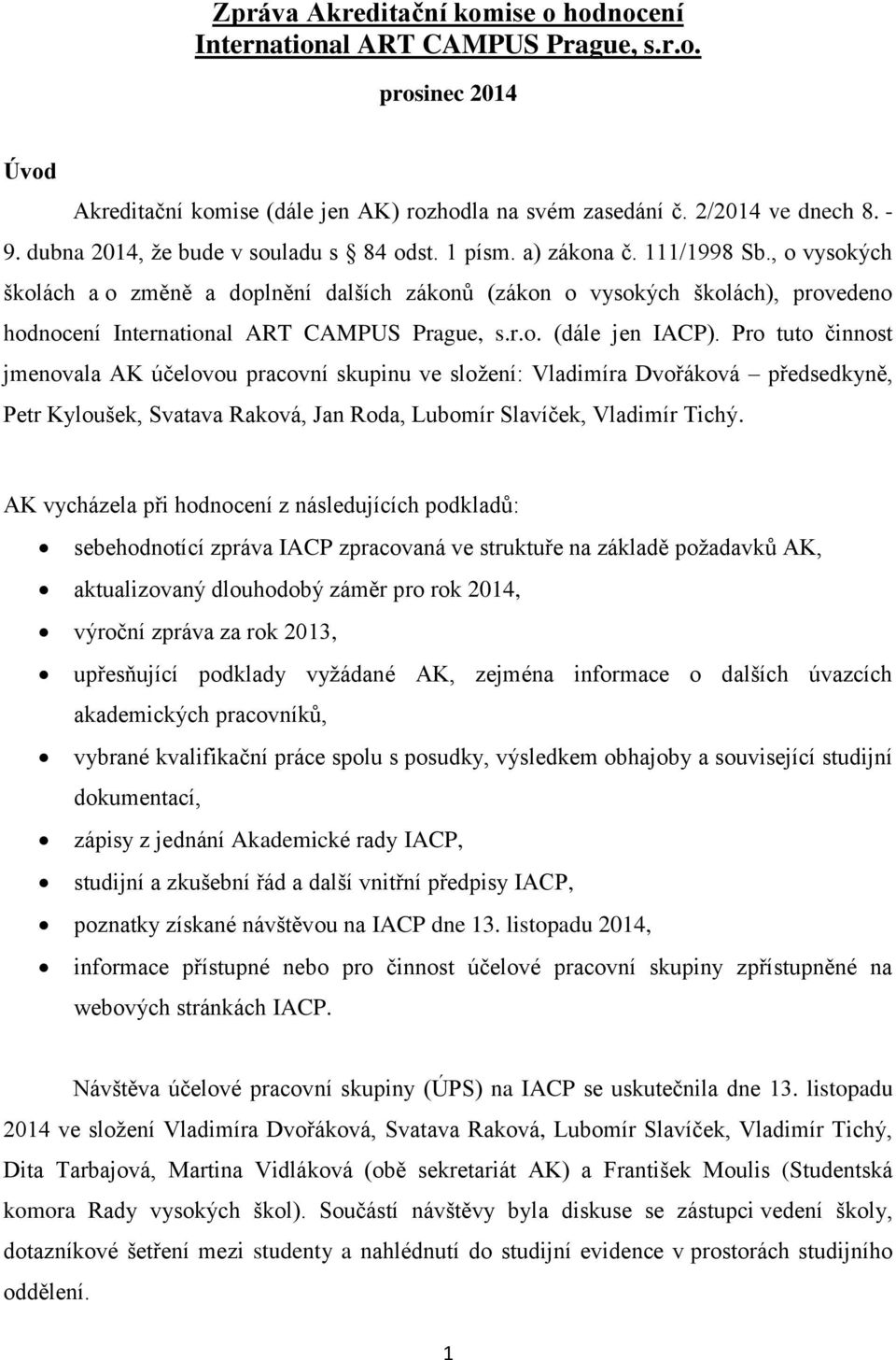 , o vysokých školách a o změně a doplnění dalších zákonů (zákon o vysokých školách), provedeno hodnocení International ART CAMPUS Prague, s.r.o. (dále jen IACP).