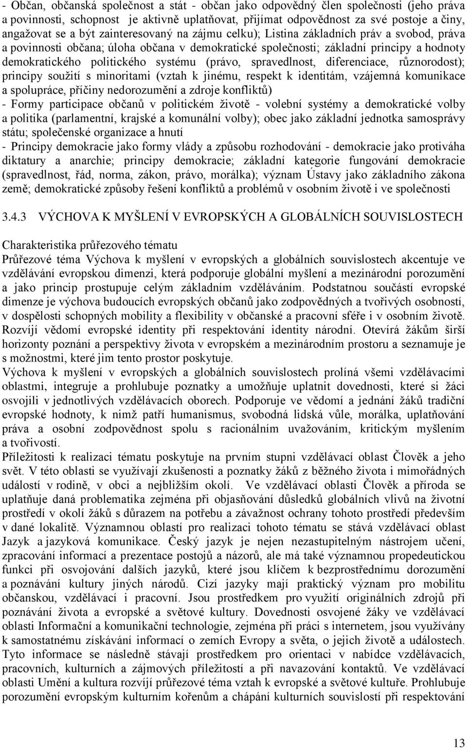 (právo, spravedlnost, diferenciace, různorodost); principy soužití s minoritami (vztah k jinému, respekt k identitám, vzájemná komunikace a spolupráce, příčiny nedorozumění a zdroje konfliktů) -