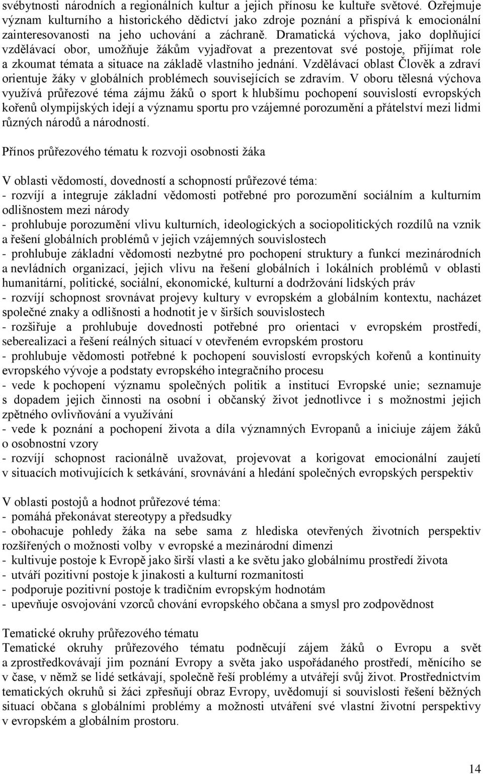 Dramatická výchova, jako doplňující vzdělávací obor, umožňuje žákům vyjadřovat a prezentovat své postoje, přijímat role a zkoumat témata a situace na základě vlastního jednání.