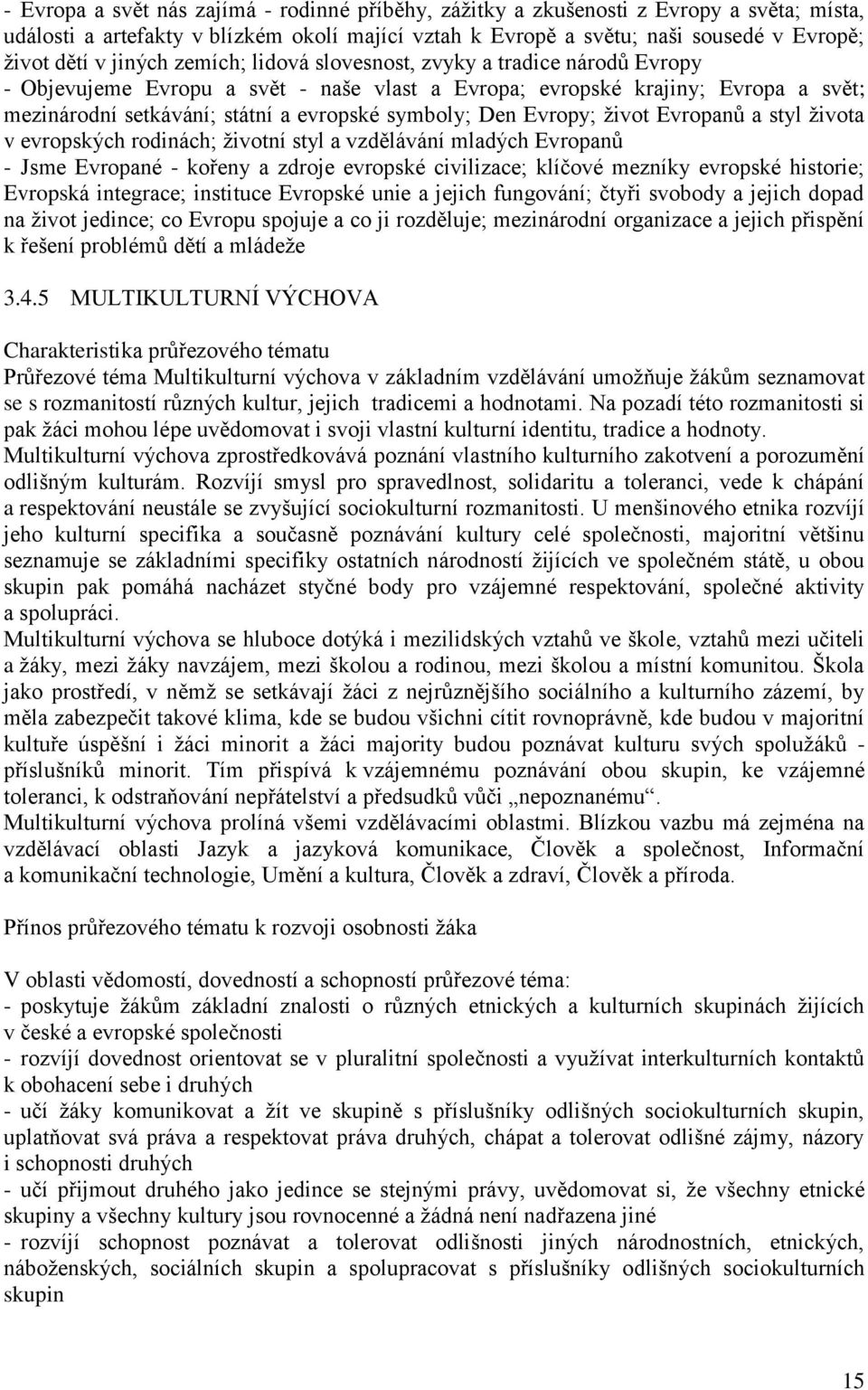 Den Evropy; život Evropanů a styl života v evropských rodinách; životní styl a vzdělávání mladých Evropanů - Jsme Evropané - kořeny a zdroje evropské civilizace; klíčové mezníky evropské historie;