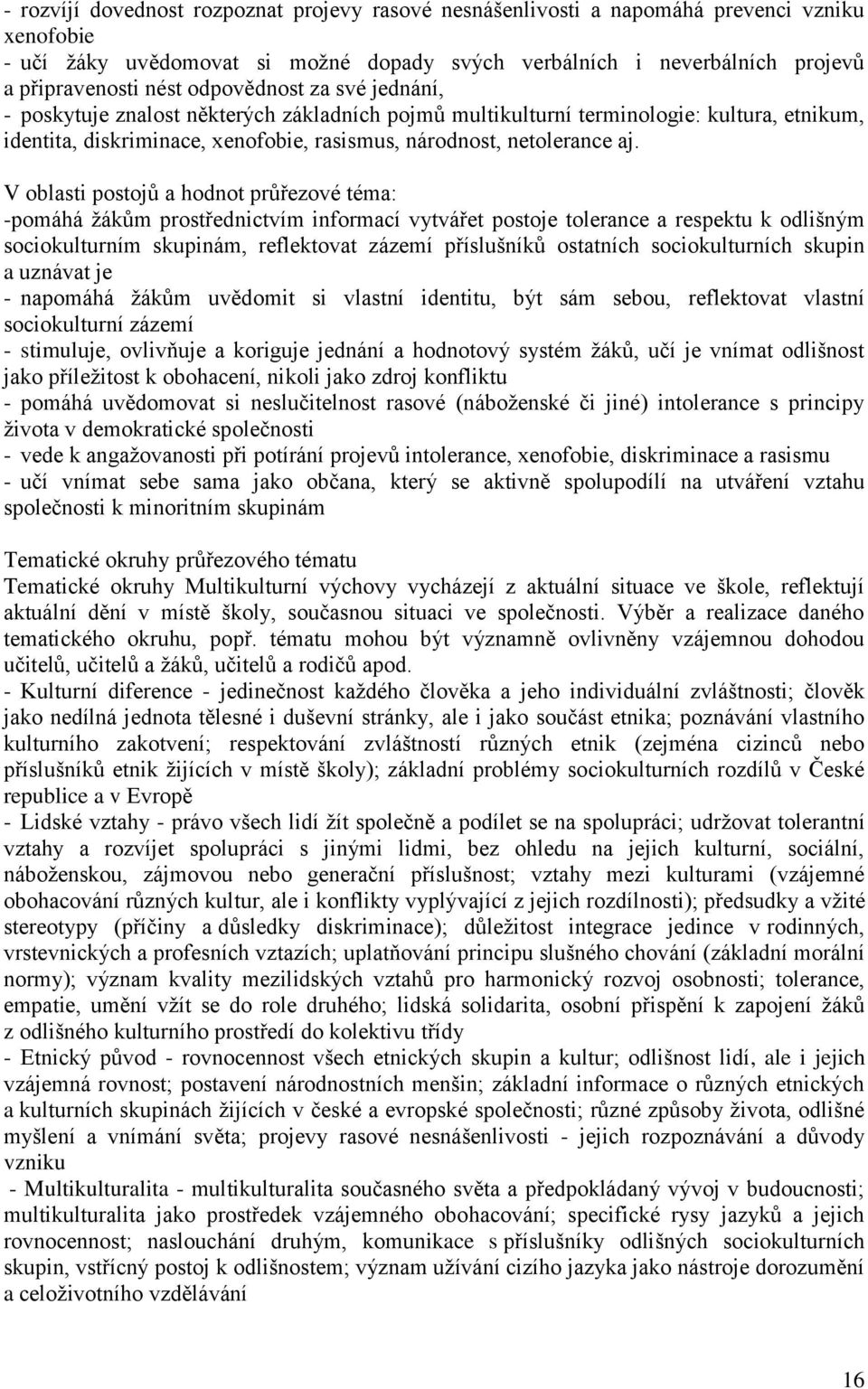 V oblasti postojů a hodnot průřezové téma: -pomáhá žákům prostřednictvím informací vytvářet postoje tolerance a respektu k odlišným sociokulturním skupinám, reflektovat zázemí příslušníků ostatních