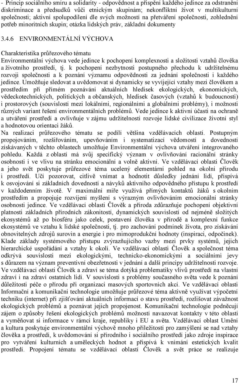 6 ENVIRONMENTÁLNÍ VÝCHOVA Charakteristika průřezového tématu Environmentální výchova vede jedince k pochopení komplexnosti a složitosti vztahů člověka a životního prostředí, tj.