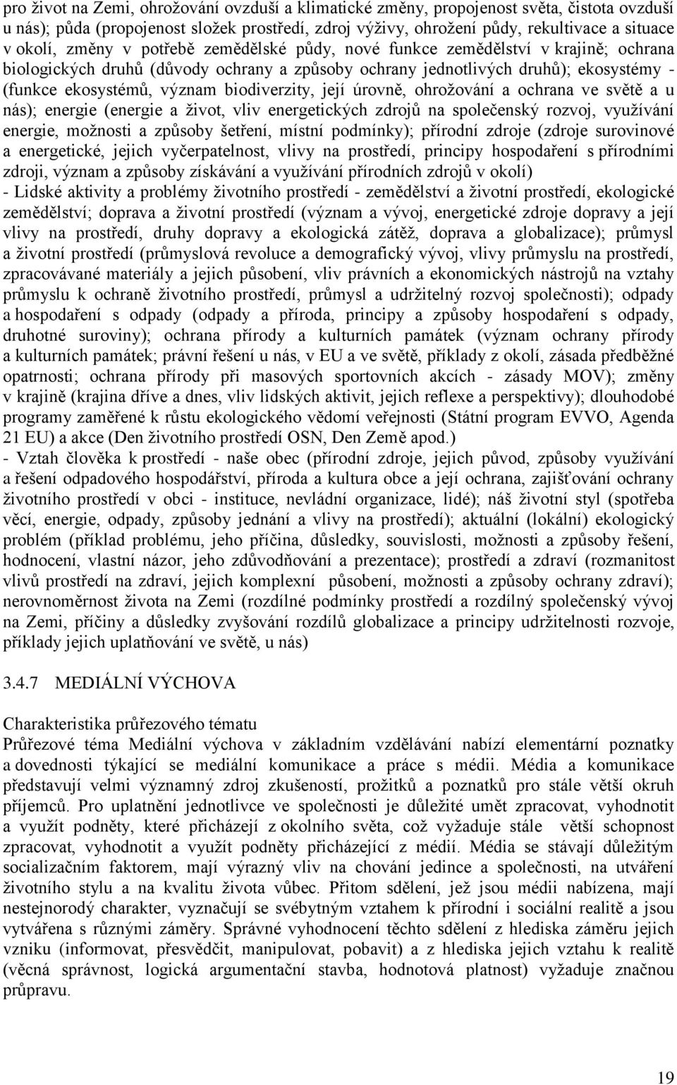 biodiverzity, její úrovně, ohrožování a ochrana ve světě a u nás); energie (energie a život, vliv energetických zdrojů na společenský rozvoj, využívání energie, možnosti a způsoby šetření, místní