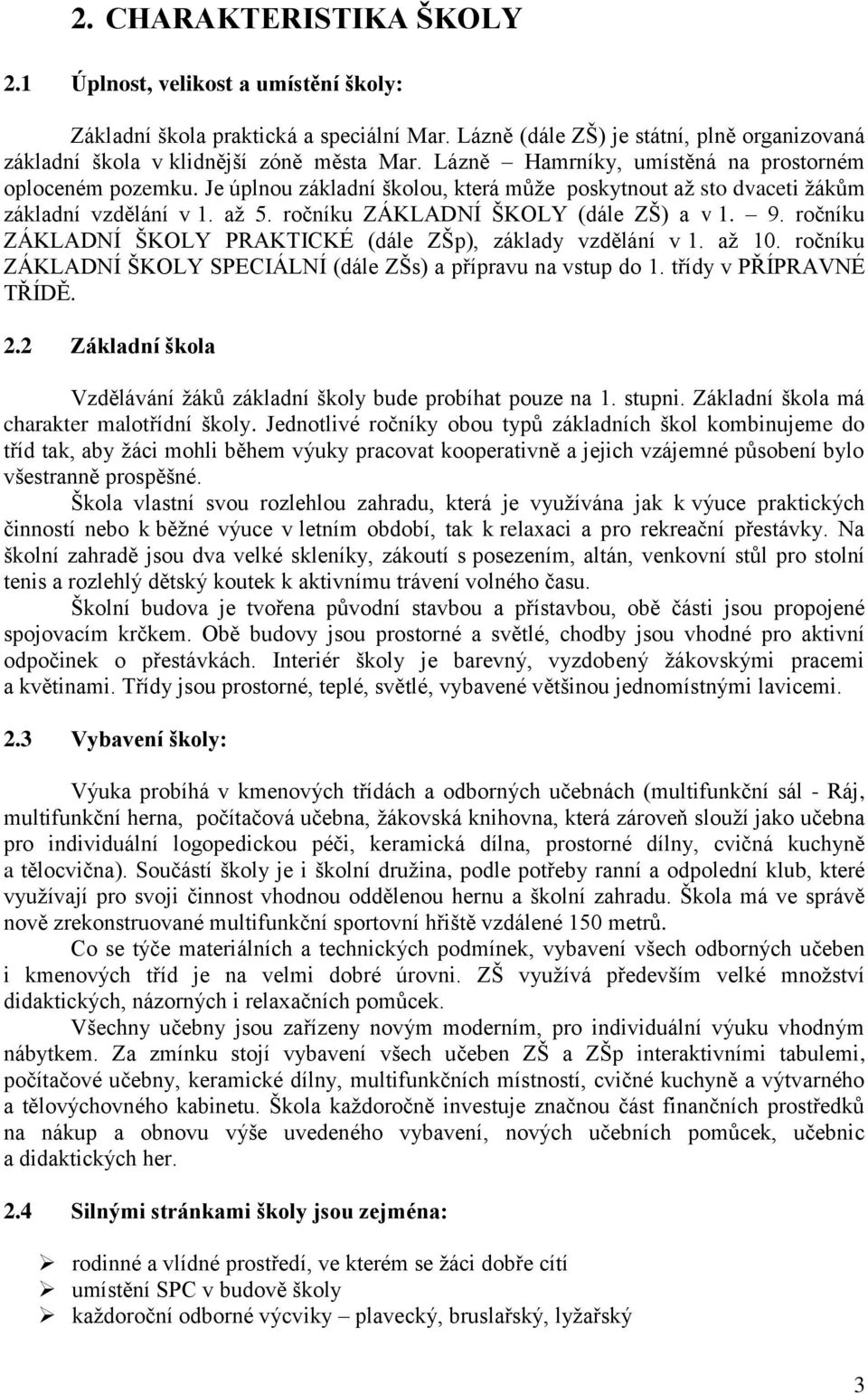 ročníku ZÁKLADNÍ ŠKOLY PRAKTICKÉ (dále ZŠp), základy vzdělání v 1. až 10. ročníku ZÁKLADNÍ ŠKOLY SPECIÁLNÍ (dále ZŠs) a přípravu na vstup do 1. třídy v PŘÍPRAVNÉ TŘÍDĚ. 2.