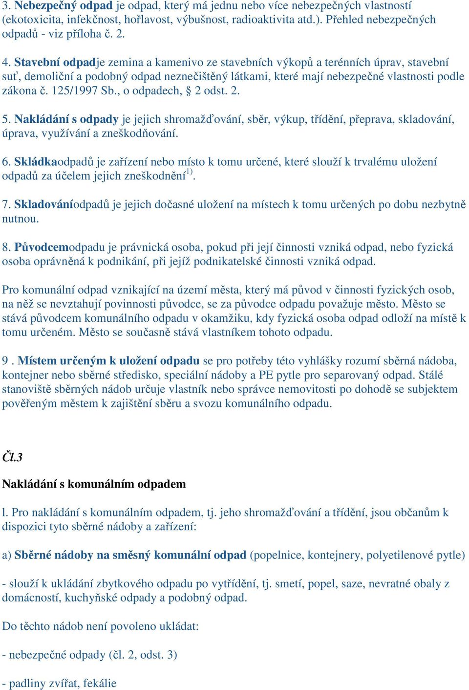 , o odpadech, 2 odst. 2. 5. Nakládání s odpady je jejich shromažďování, sběr, výkup, třídění, přeprava, skladování, úprava, využívání a zneškodňování. 6.