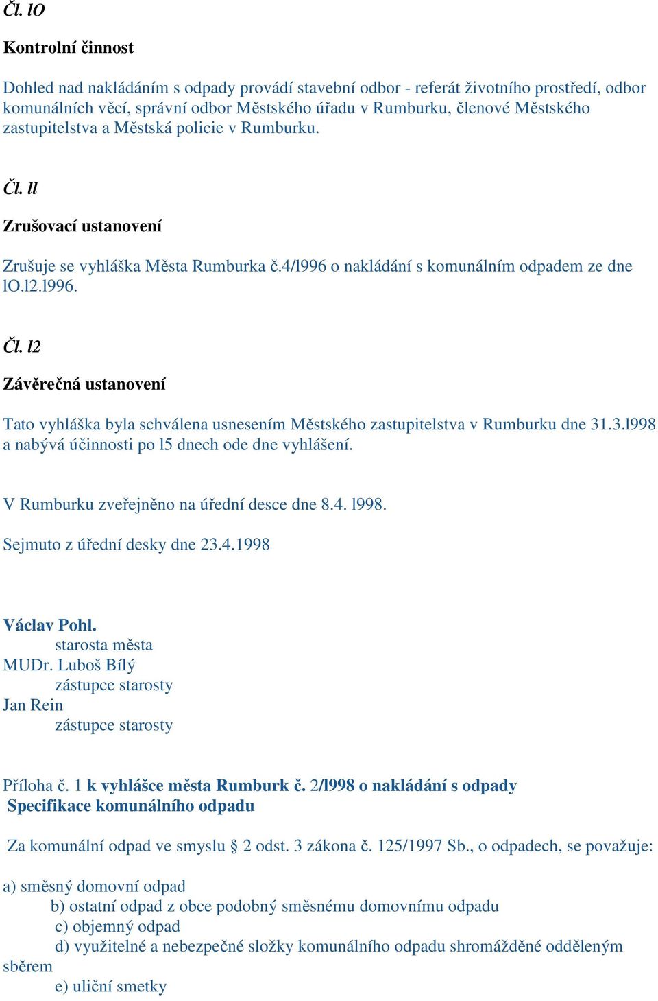 3.l998 a nabývá účinnosti po l5 dnech ode dne vyhlášení. V Rumburku zveřejněno na úřední desce dne 8.4. l998. Sejmuto z úřední desky dne 23.4.1998 Václav Pohl. starosta města MUDr.