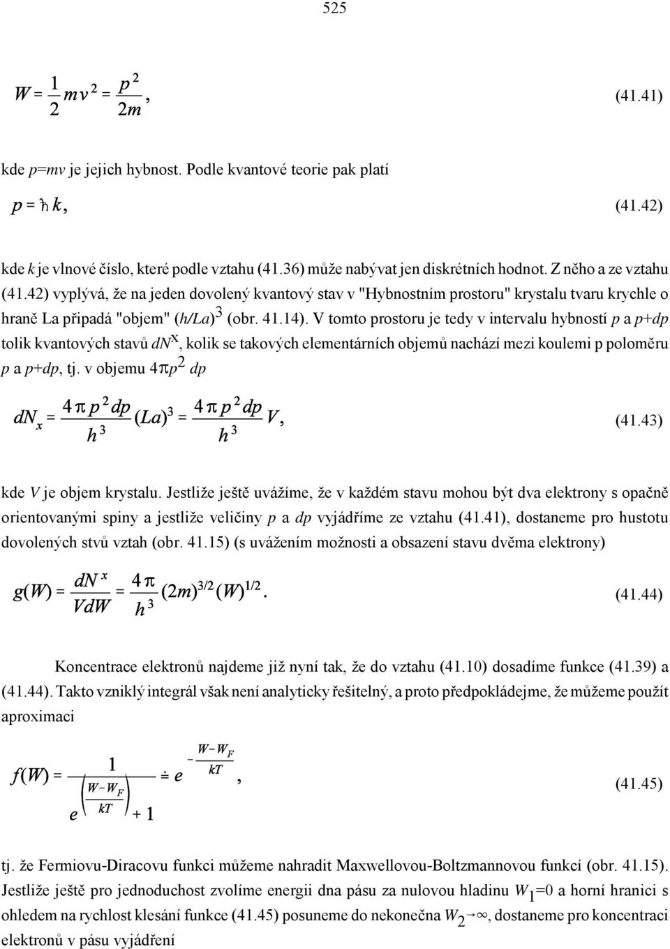 V tomto prostoru je tedy v intervalu hybností p a p+dp tolik kvantových stavů dn x, kolik se takových elementárních objemů nachází mezi koulemi p poloměru p a p+dp, tj. v objemu 4qp 2 dp (41.