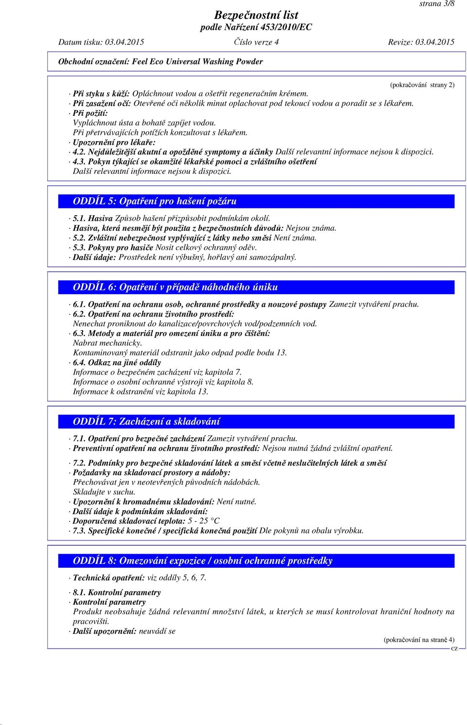 Nejdůležitější akutní a opožděné symptomy a účinky Další relevantní informace nejsou k dispozici. 4.3.