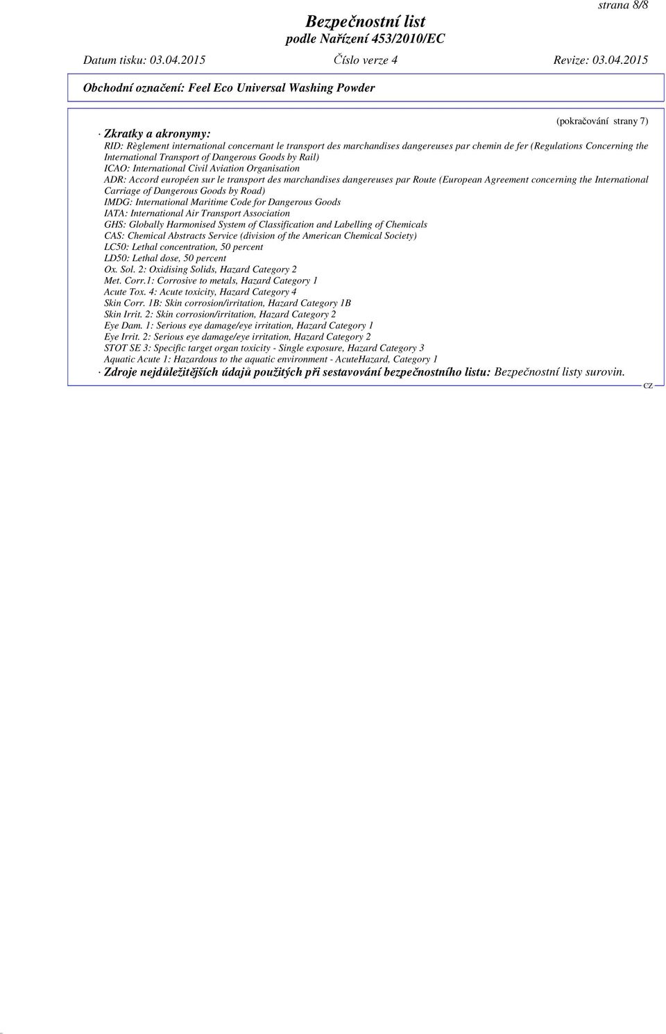 International Carriage of Dangerous Goods by Road) IMDG: International Maritime Code for Dangerous Goods IATA: International Air Transport Association GHS: Globally Harmonised System of