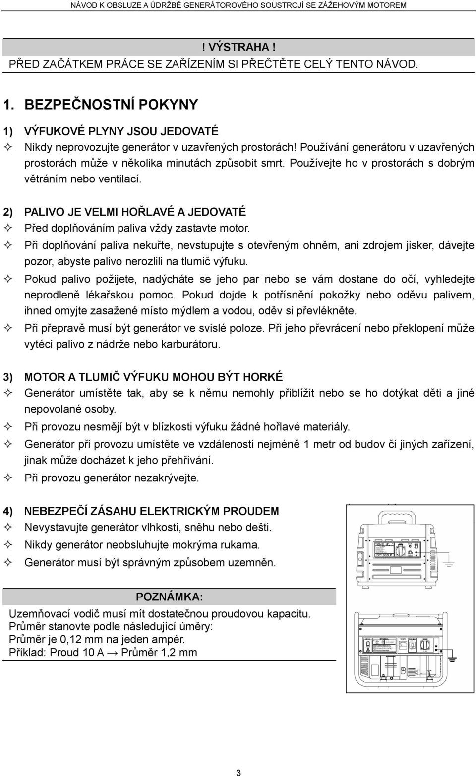 2) PALIVO JE VELMI HOŘLAVÉ A JEDOVATÉ Před doplňováním paliva vždy zastavte motor.