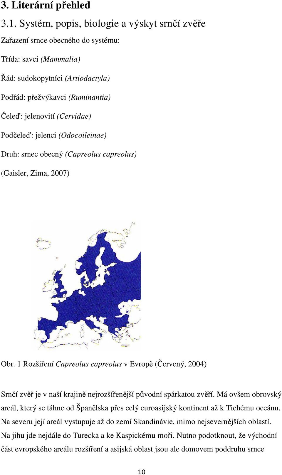 (Cervidae) Podčeleď: jelenci (Odocoileinae) Druh: srnec obecný (Capreolus capreolus) (Gaisler, Zima, 2007) Obr.