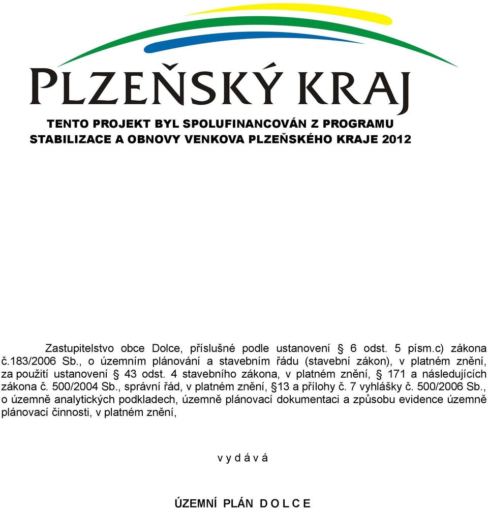 4 stavebního zákona, v platném znění, 171 a následujících zákona č. 500/2004 Sb., správní řád, v platném znění, 13 a přílohy č. 7 vyhlášky č.