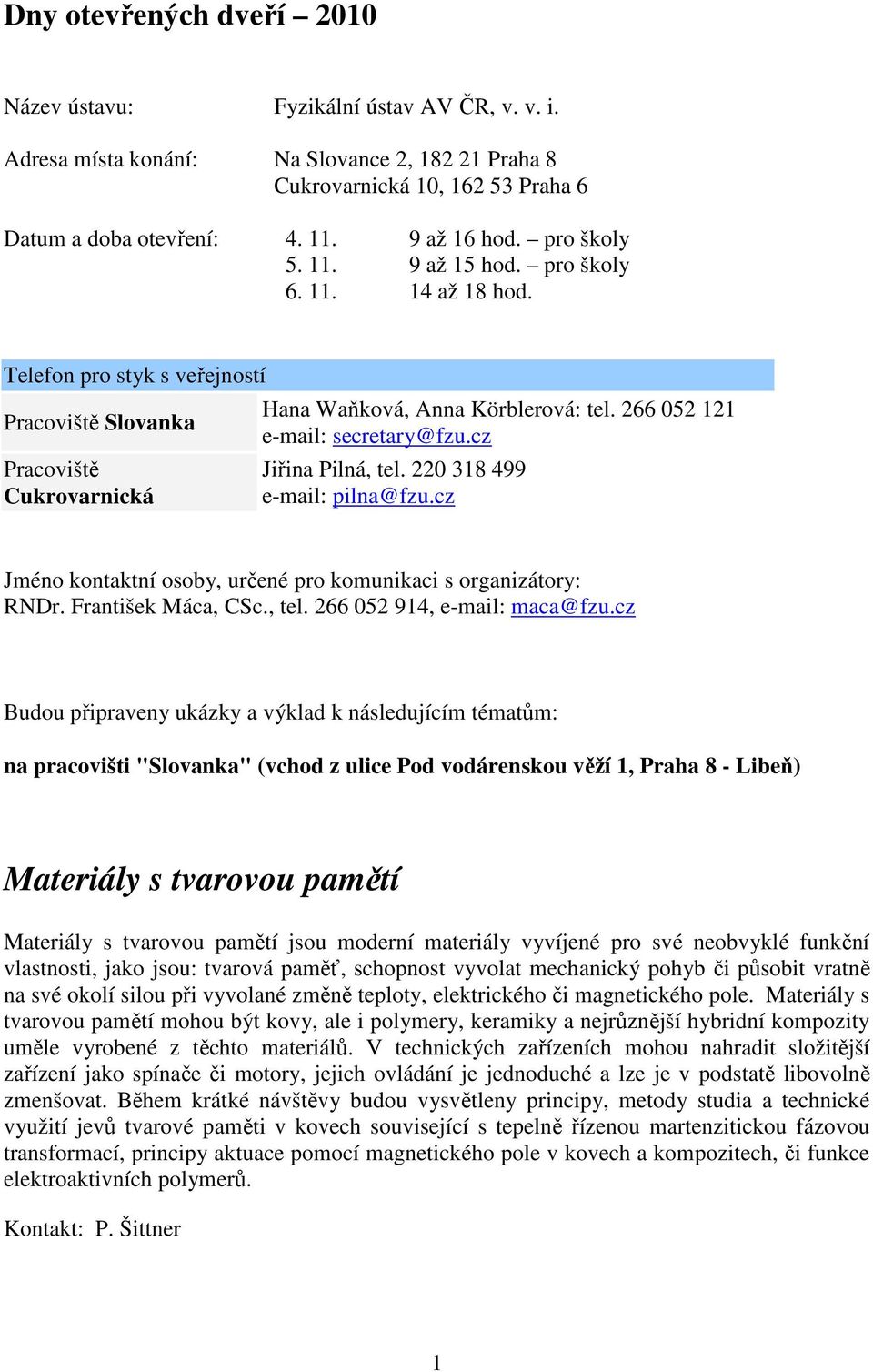 266 052 121 e-mail: secretary@fzu.cz Jiřina Pilná, tel. 220 318 499 e-mail: pilna@fzu.cz Jméno kontaktní osoby, určené pro komunikaci s organizátory: RNDr. František Máca, CSc., tel. 266 052 914, e-mail: maca@fzu.