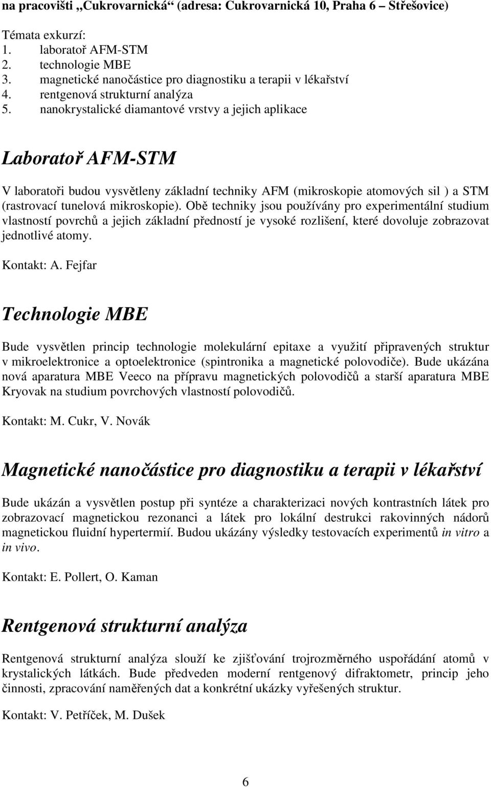 nanokrystalické diamantové vrstvy a jejich aplikace Laboratoř AFM-STM V laboratoři budou vysvětleny základní techniky AFM (mikroskopie atomových sil ) a STM (rastrovací tunelová mikroskopie).
