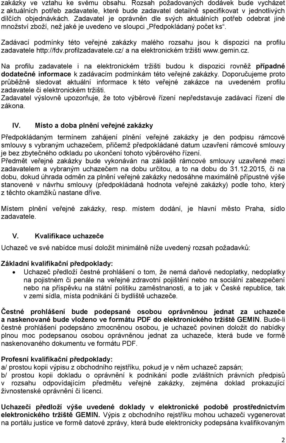 Zadávací podmínky této veřejné zakázky malého rozsahu jsou k dispozici na profilu zadavatele http://fdv.profilzadavatele.cz/
