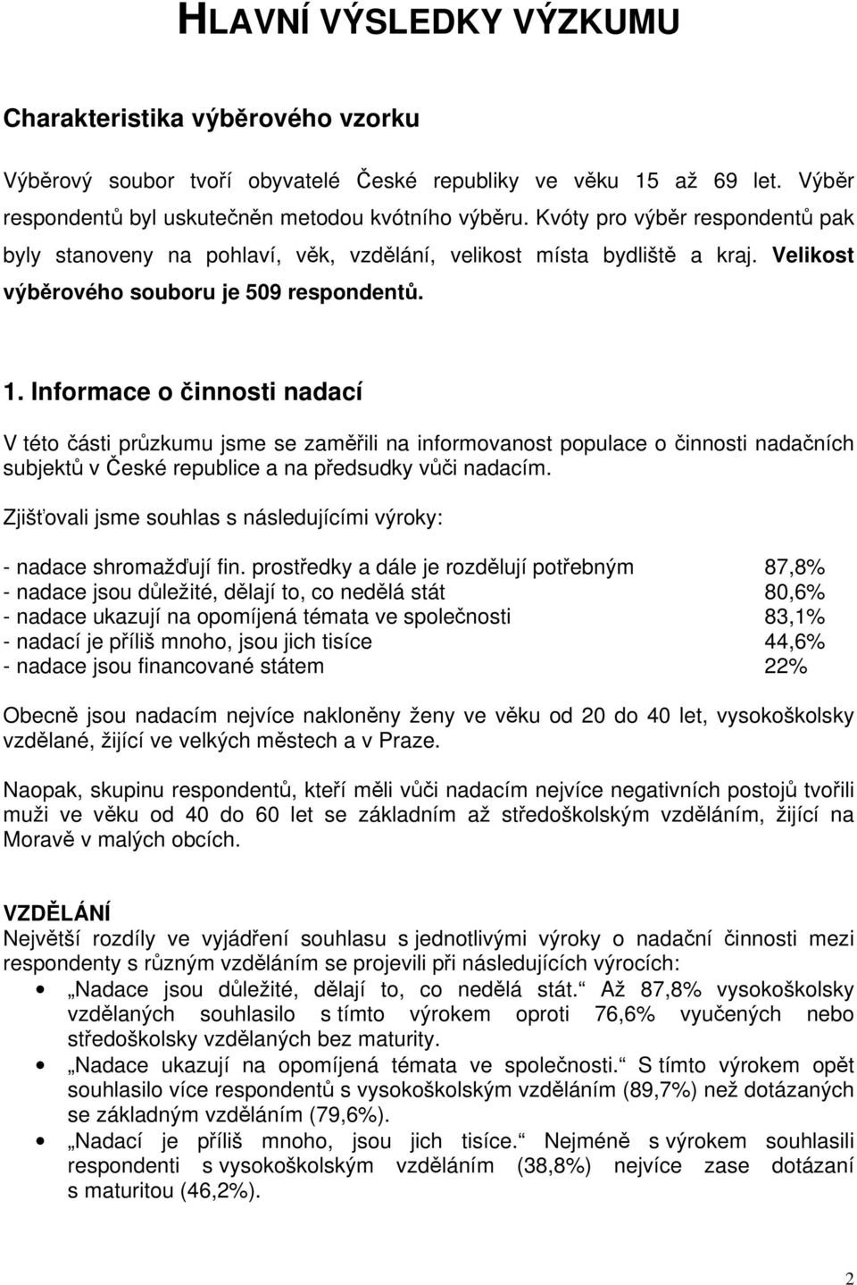 Informace o činnosti nadací V této části průzkumu jsme se zaměřili na informovanost populace o činnosti nadačních subjektů v České republice a na předsudky vůči nadacím.