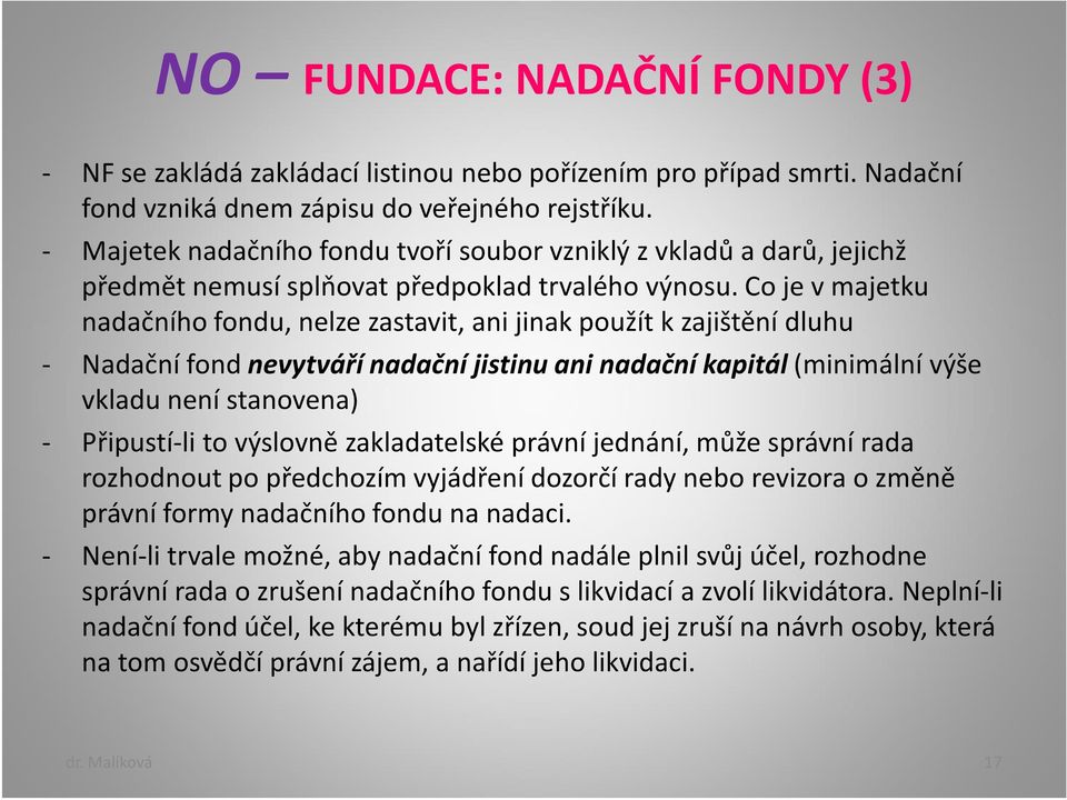 Co je v majetku nadačního fondu, nelze zastavit, ani jinak použít k zajištění dluhu - Nadační fond nevytváří nadační jistinu ani nadační kapitál (minimální výše vkladu není stanovena) - Připustí-li