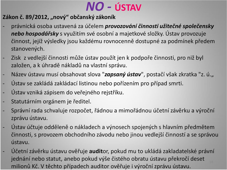 - Zisk z vedlejší činnosti může ústav použít jen k podpoře činnosti, pro niž byl založen, a k úhradě nákladů na vlastní správu.