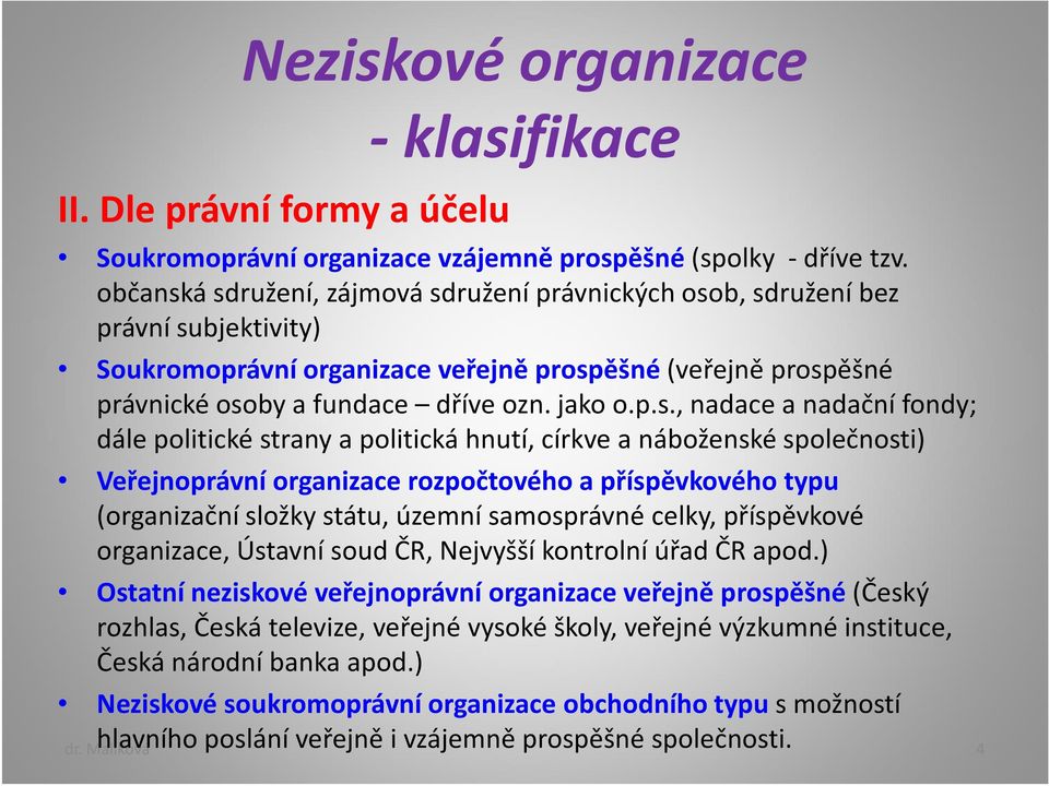 á sdružení, zájmová sdružení právnických osob, sdružení bez právní subjektivity) Soukromoprávní organizace veřejně prospěšné (veřejně prospěšné právnické osoby a fundace dříve ozn. jako o.p.s.,