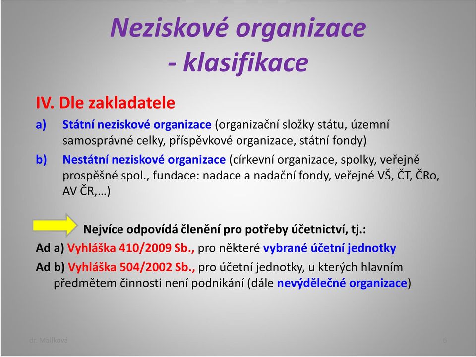 , fundace: nadacea nadační fondy, veřejné VŠ, ČT, ČRo, AV ČR, ) Nejvíce odpovídá členění pro potřeby účetnictví, tj.: Ad a) Vyhláška 410/2009 Sb.