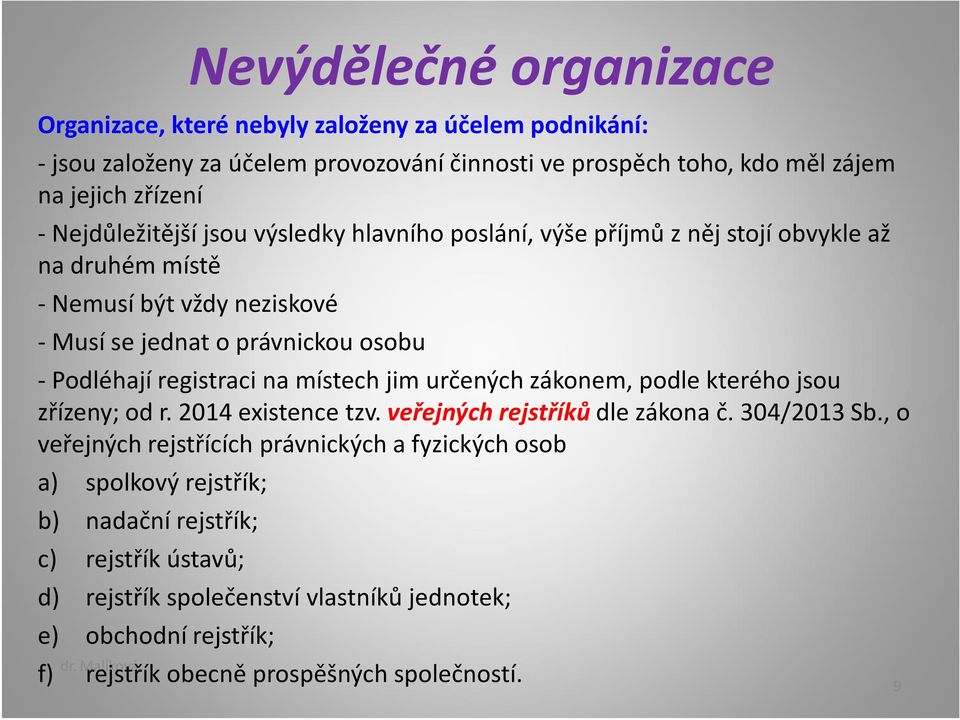 na místech jim určených zákonem, podle kterého jsou zřízeny; od r. 2014 existence tzv. veřejných rejstříkůdle zákona č. 304/2013 Sb.