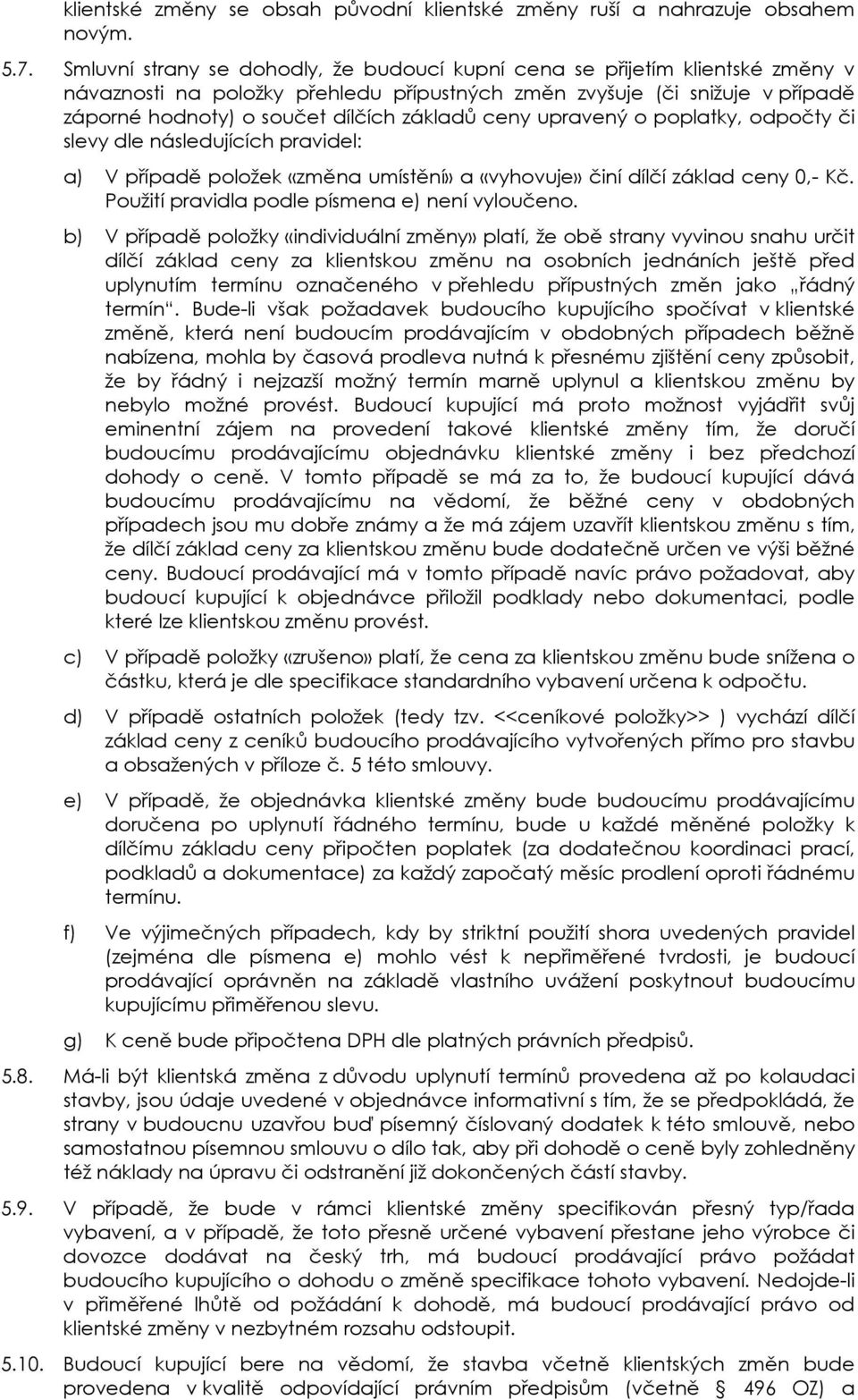 ceny upravený o poplatky, odpočty či slevy dle následujících pravidel: a) V případě položek «změna umístění» a «vyhovuje» činí dílčí základ ceny 0,- Kč.