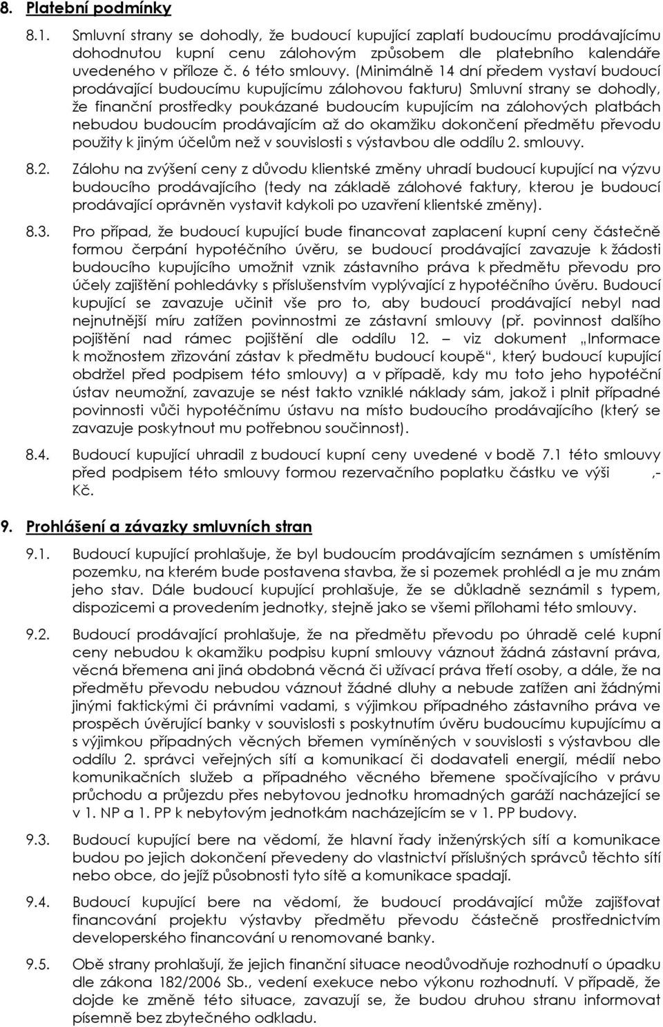 (Minimálně 14 dní předem vystaví budoucí prodávající budoucímu kupujícímu zálohovou fakturu) Smluvní strany se dohodly, že finanční prostředky poukázané budoucím kupujícím na zálohových platbách