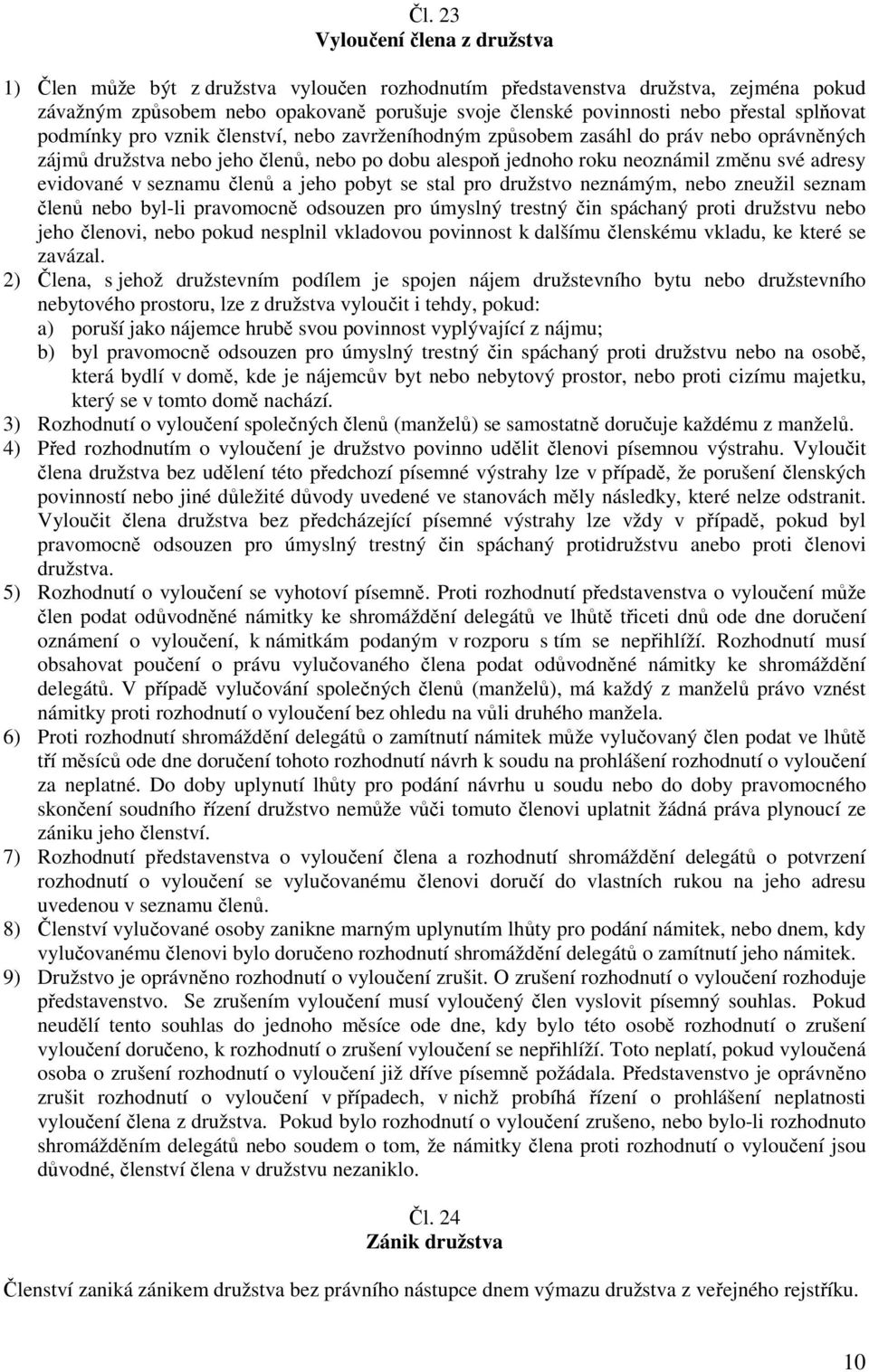 evidované v seznamu členů a jeho pobyt se stal pro družstvo neznámým, nebo zneužil seznam členů nebo byl-li pravomocně odsouzen pro úmyslný trestný čin spáchaný proti družstvu nebo jeho členovi, nebo