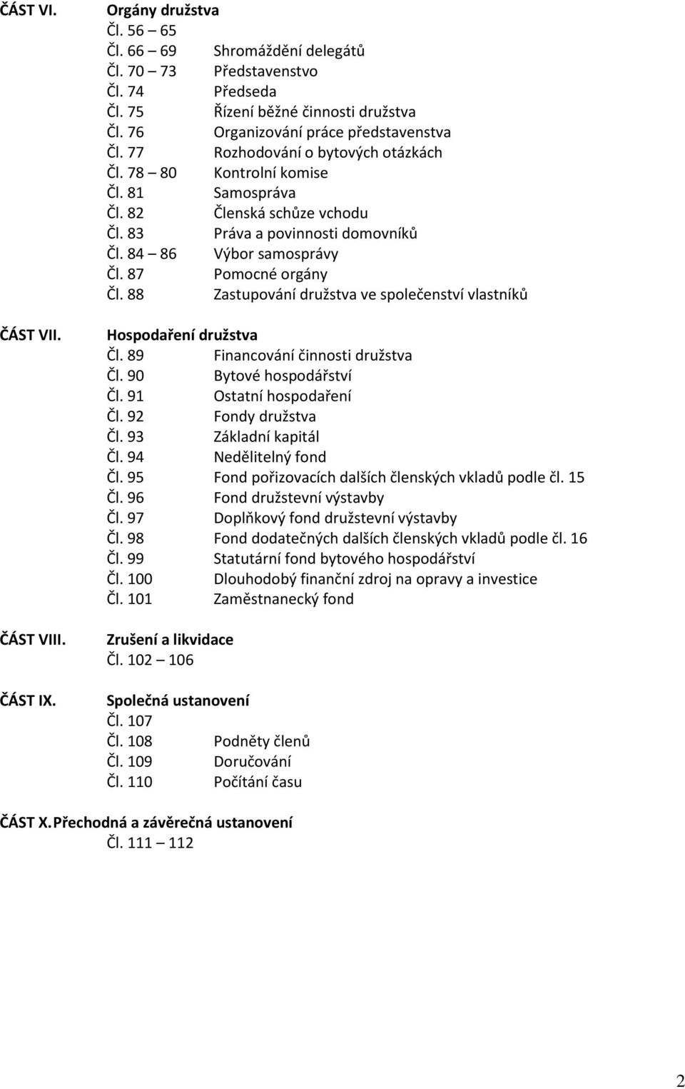 84 86 Výbor samosprávy Čl. 87 Pomocné orgány Čl. 88 Zastupování družstva ve společenství vlastníků Hospodaření družstva Čl. 89 Financování činnosti družstva Čl. 90 Bytové hospodářství Čl.