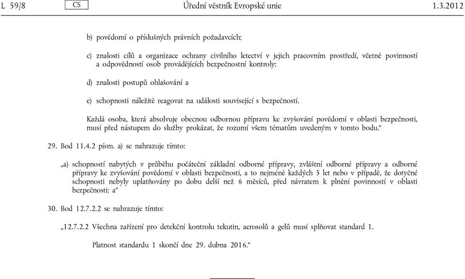 bezpečnostní kontroly; d) znalosti postupů ohlašování a e) schopnosti náležitě reagovat na události související s bezpečností.