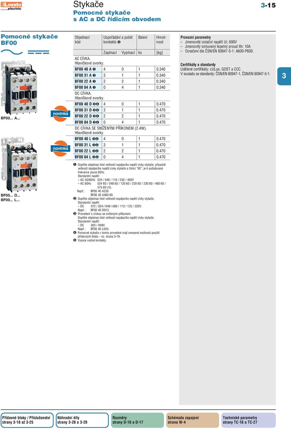 470 BF00 04 D ❷❹ 0 4 1 0.470 DC CÍVKA SE SNÍŽENÝM PŘÍKONEM (2.4W). Hlavičkové svorky. BF00 40 L ❸❹ 4 0 1 0.470 BF00 1 L ❸❹ 1 1 0.470 BF00 22 L ❸❹ 2 2 1 0.470 BF00 04 L ❸❹ 0 4 1 0.