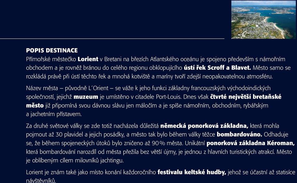 Název města původně LOrient se váže k jeho funkci základny francouzských východoindických společností, jejichž muzeum je umístěno v citadele Port-Louis.