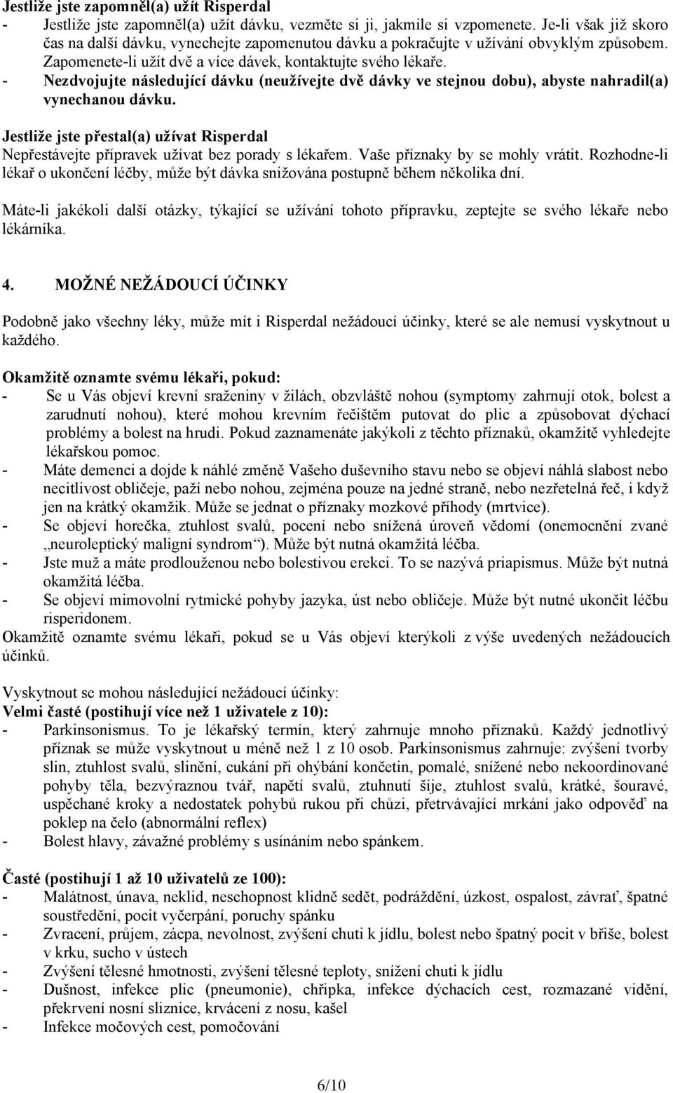 - Nezdvojujte následující dávku (neužívejte dvě dávky ve stejnou dobu), abyste nahradil(a) vynechanou dávku.