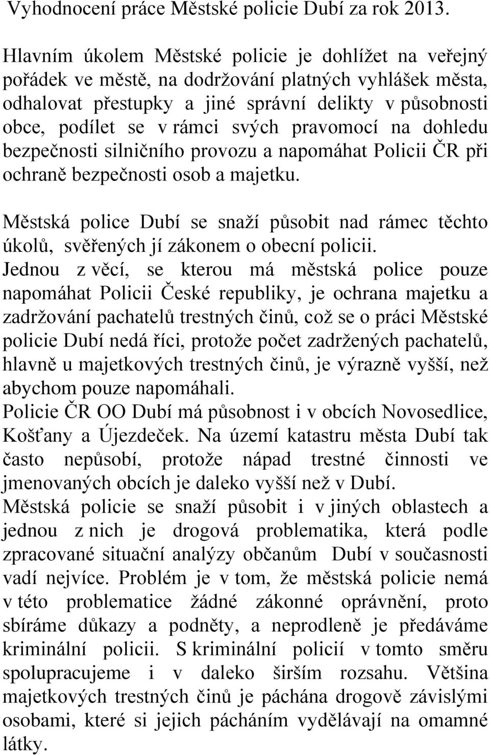 pravomocí na dohledu bezpečnosti silničního provozu a napomáhat Policii ČR při ochraně bezpečnosti osob a majetku.