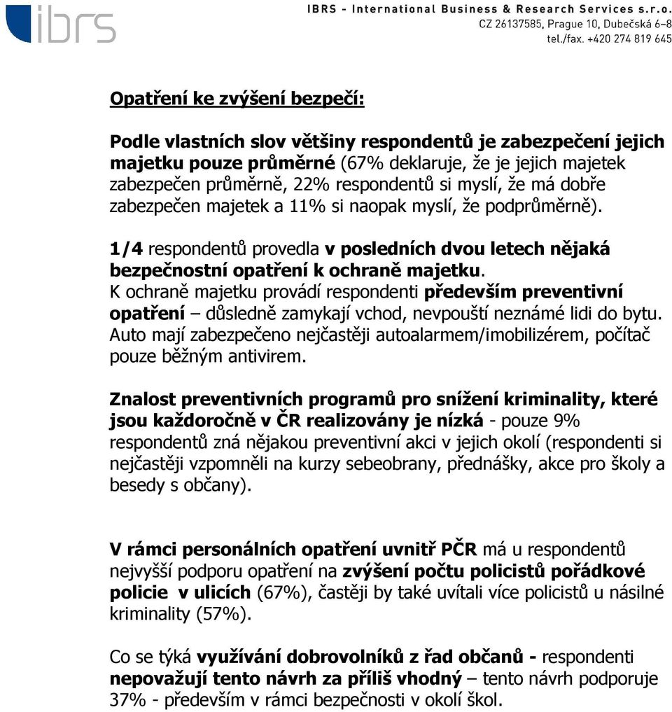 K ochraně majetku provádí respondenti především preventivní opatření důsledně zamykají vchod, nevpouští neznámé lidi do bytu.