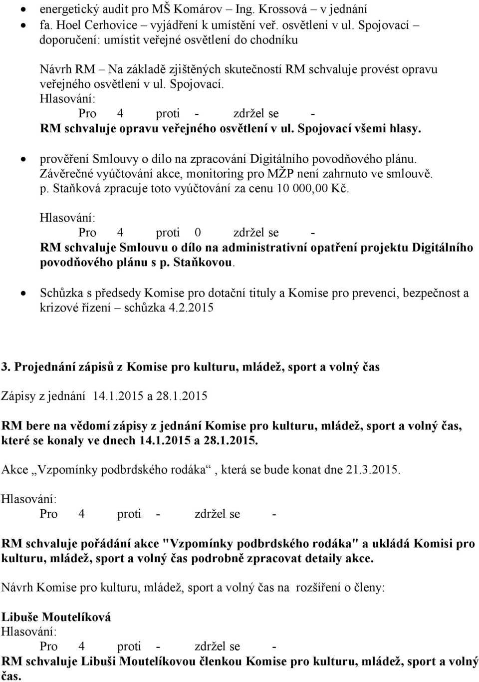 RM schvaluje opravu veřejného osvětlení v ul. Spojovací všemi hlasy. prověření Smlouvy o dílo na zpracování Digitálního povodňového plánu.