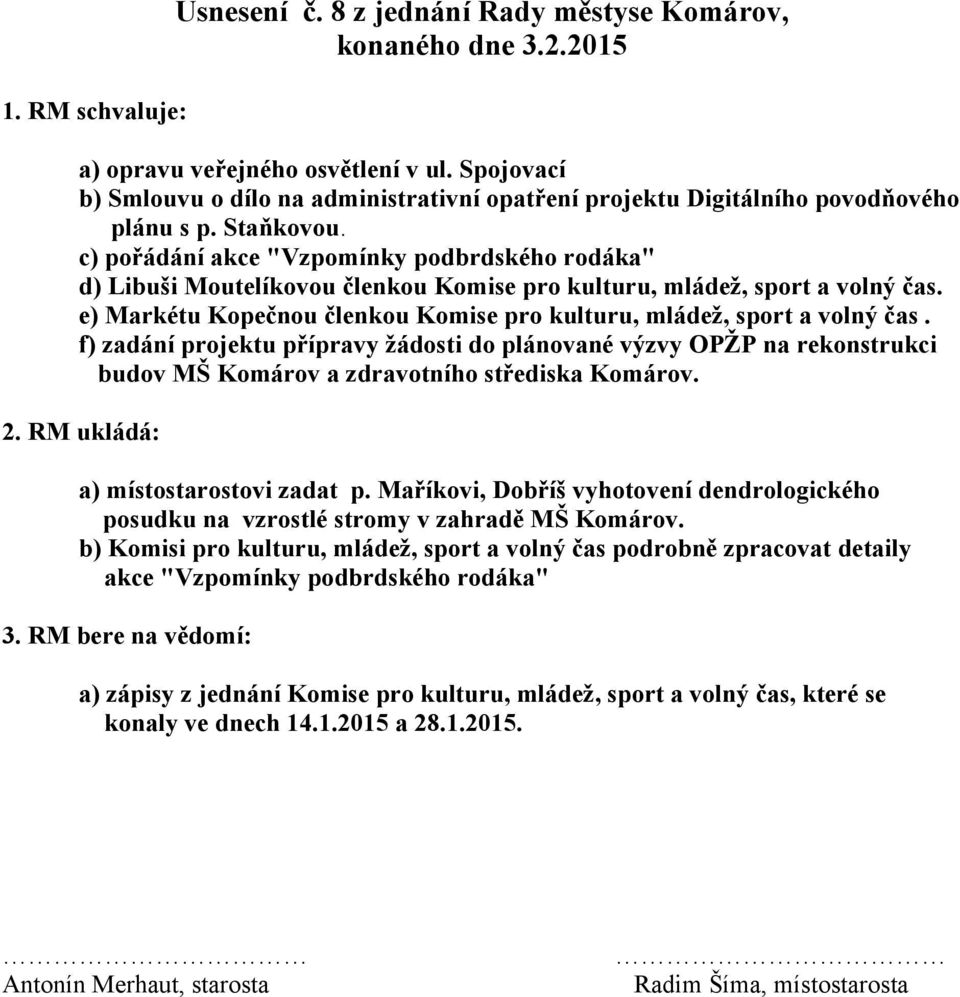 c) pořádání akce "Vzpomínky podbrdského rodáka" d) Libuši Moutelíkovou členkou Komise pro kulturu, mládež, sport a volný čas. e) Markétu Kopečnou členkou Komise pro kulturu, mládež, sport a volný čas.