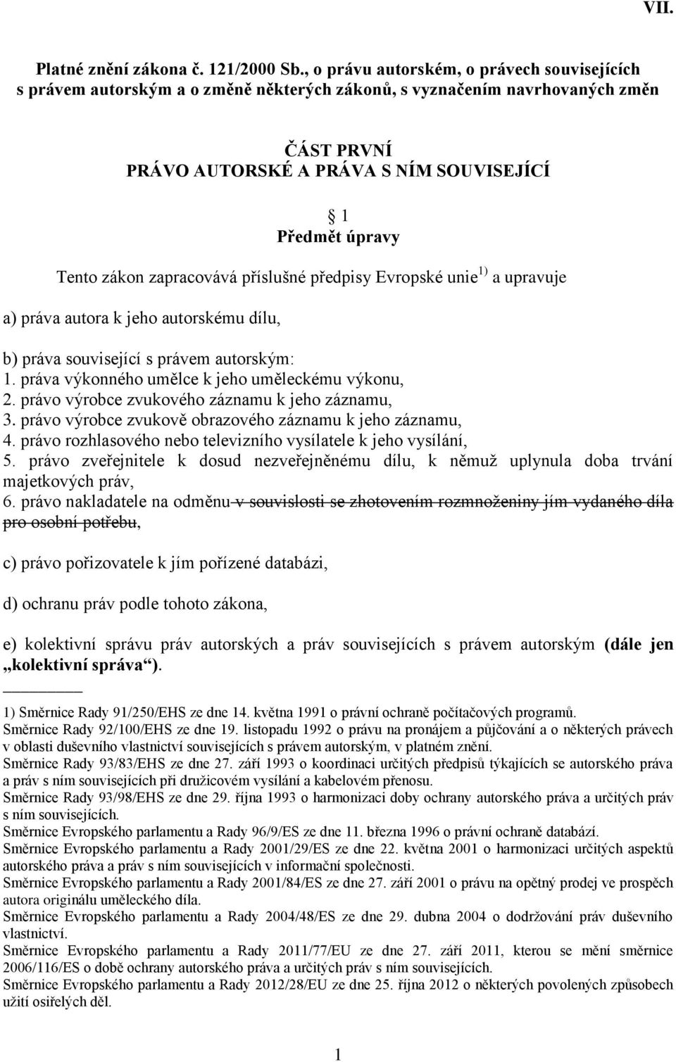 zákon zapracovává příslušné předpisy Evropské unie 1) a upravuje a) práva autora k jeho autorskému dílu, b) práva související s právem autorským: 1. práva výkonného umělce k jeho uměleckému výkonu, 2.