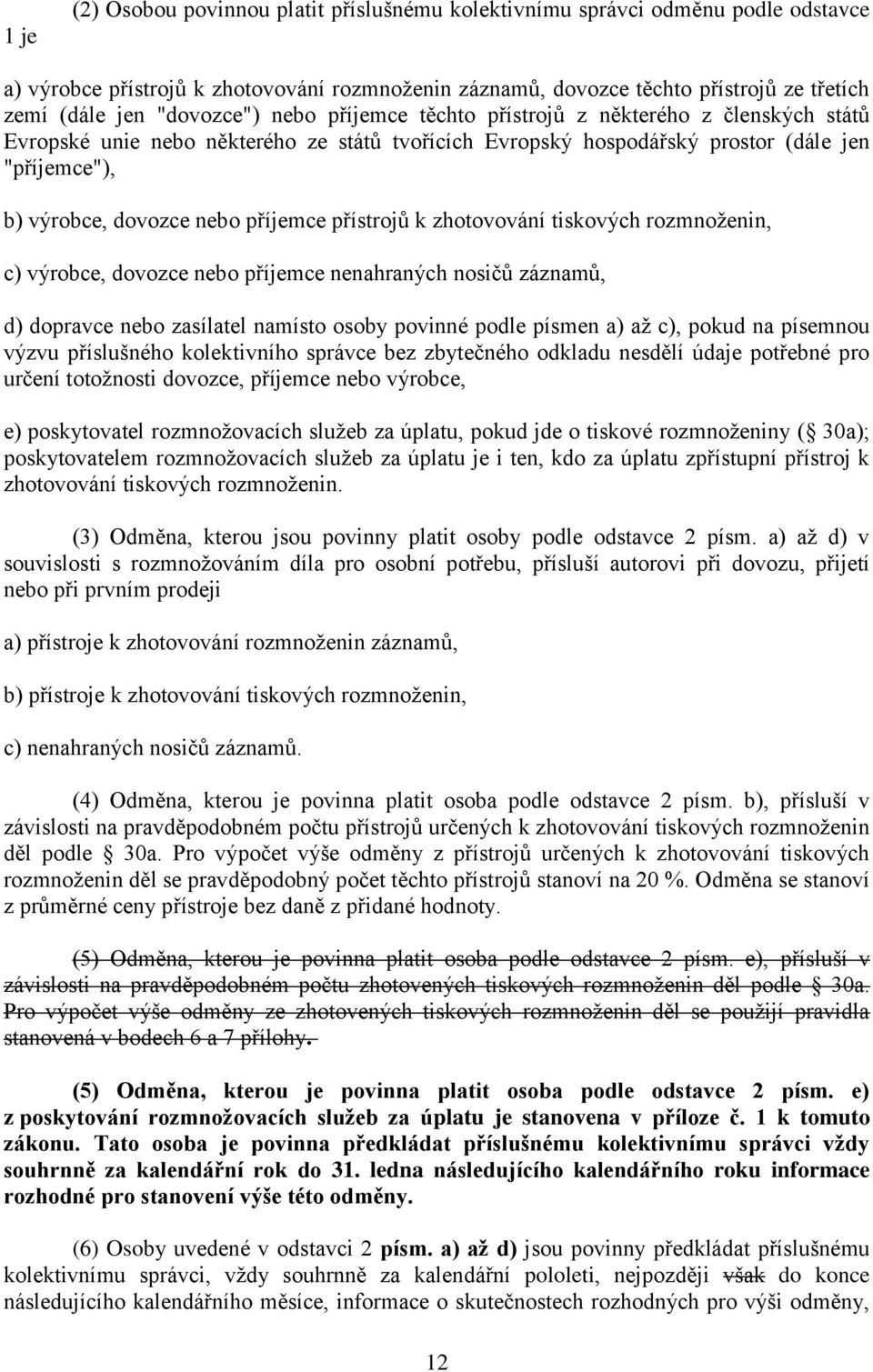 příjemce přístrojů k zhotovování tiskových rozmnoženin, c) výrobce, dovozce nebo příjemce nenahraných nosičů záznamů, d) dopravce nebo zasílatel namísto osoby povinné podle písmen a) až c), pokud na