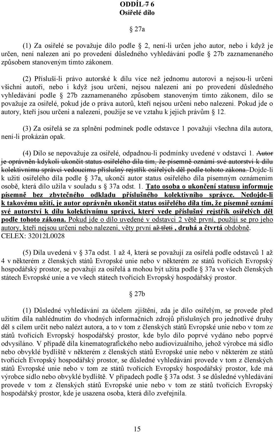 (2) Přísluší-li právo autorské k dílu více než jednomu autorovi a nejsou-li určeni všichni autoři, nebo i když jsou určeni, nejsou nalezeni ani po provedení důsledného vyhledávání podle 27b